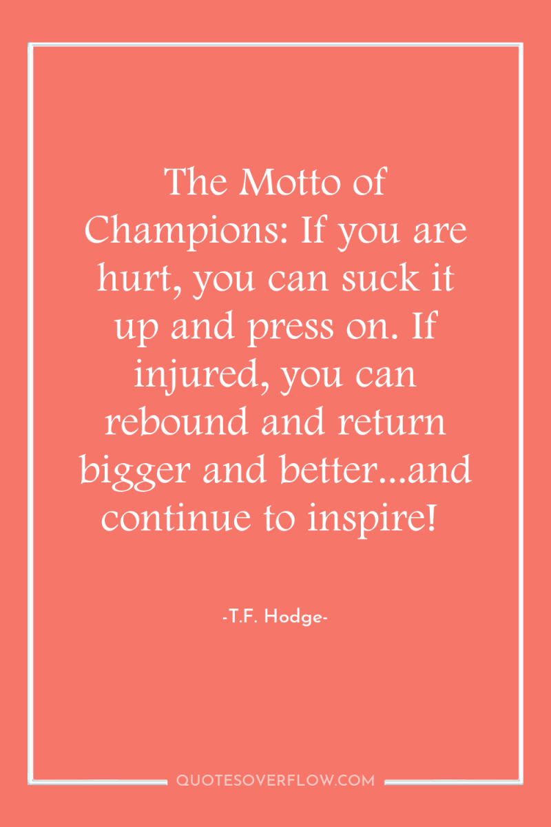 The Motto of Champions: If you are hurt, you can...