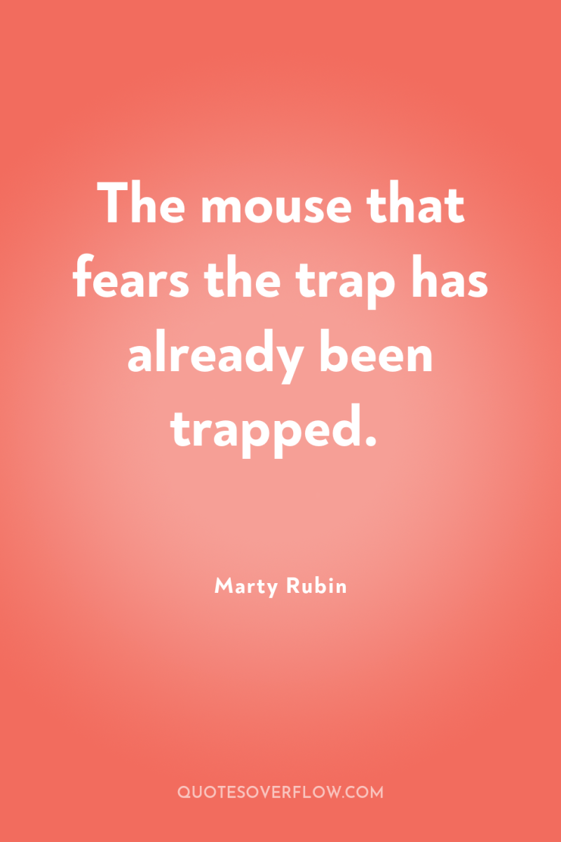 The mouse that fears the trap has already been trapped. 