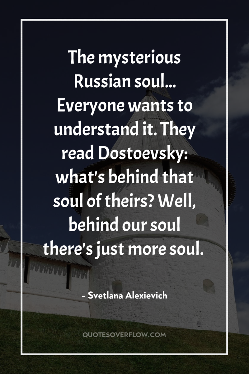 The mysterious Russian soul... Everyone wants to understand it. They...