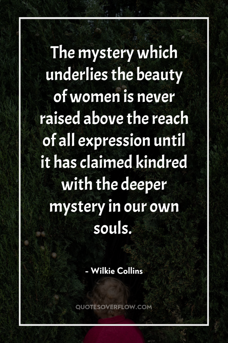 The mystery which underlies the beauty of women is never...