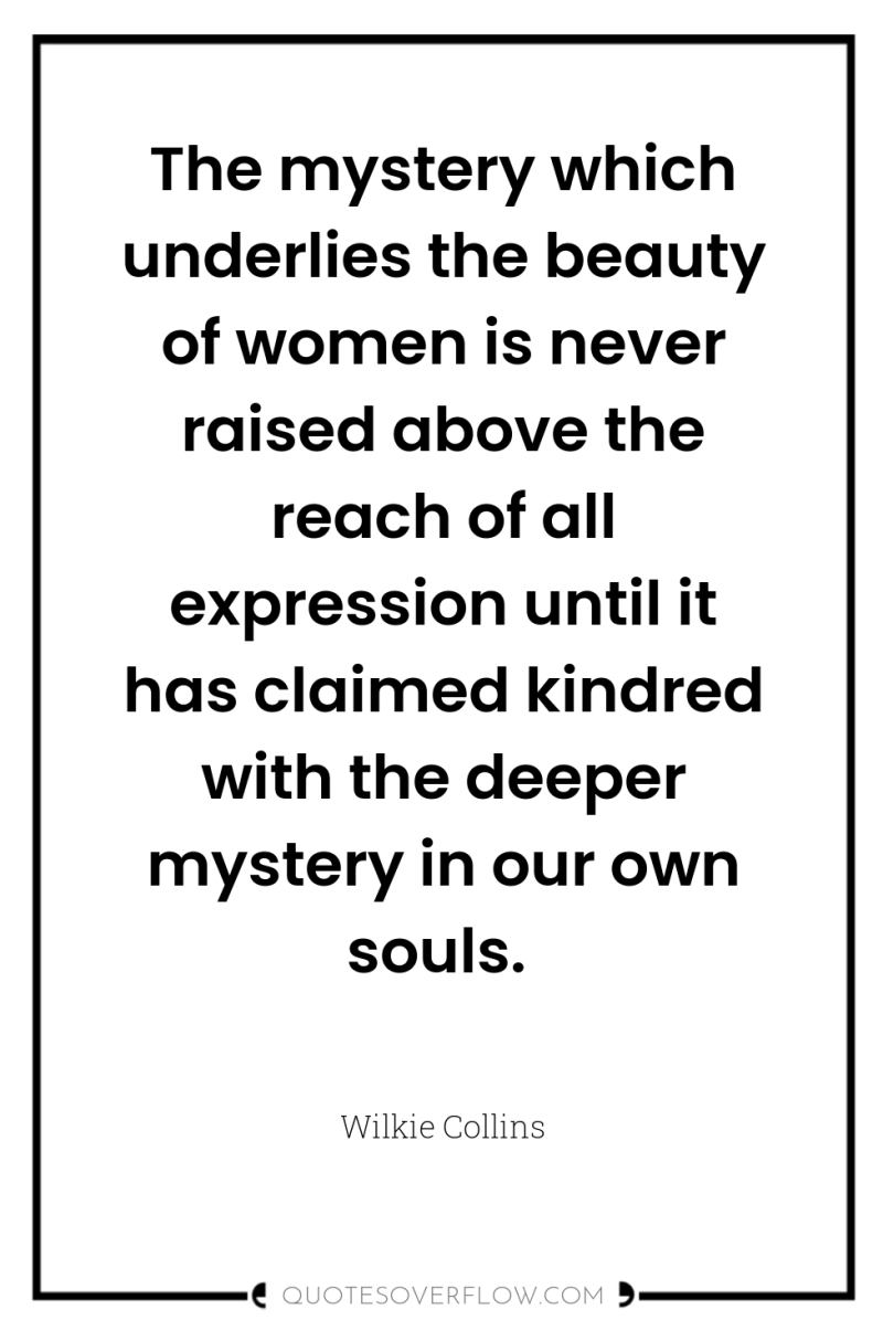 The mystery which underlies the beauty of women is never...