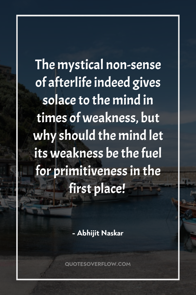 The mystical non-sense of afterlife indeed gives solace to the...