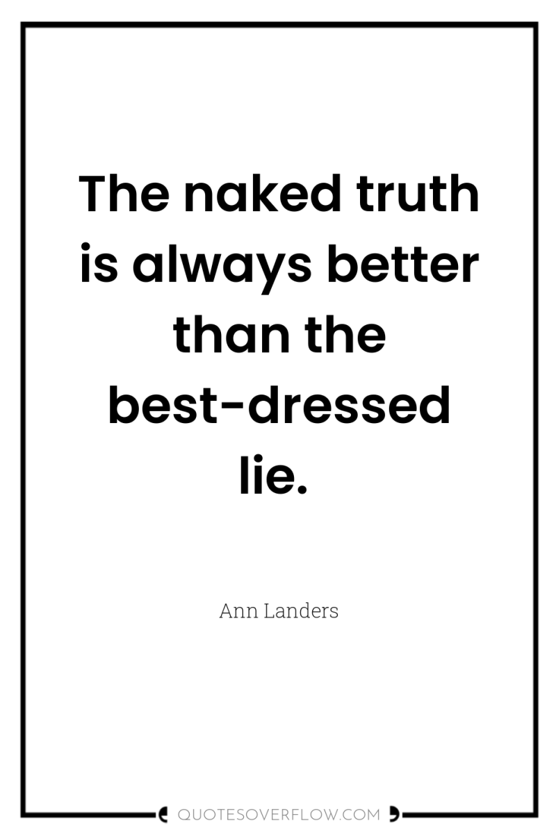 The naked truth is always better than the best-dressed lie. 