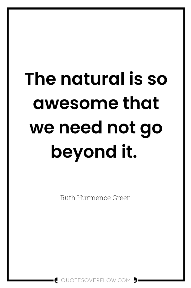The natural is so awesome that we need not go...