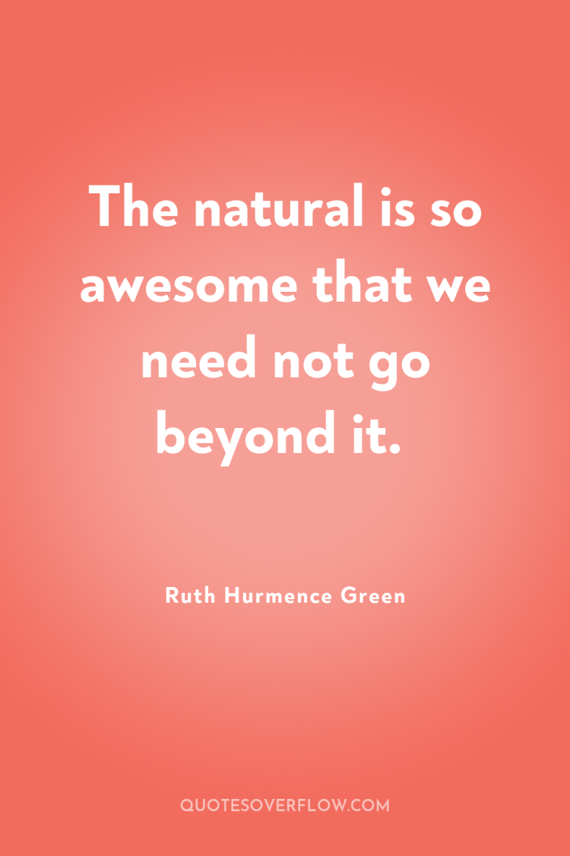 The natural is so awesome that we need not go...