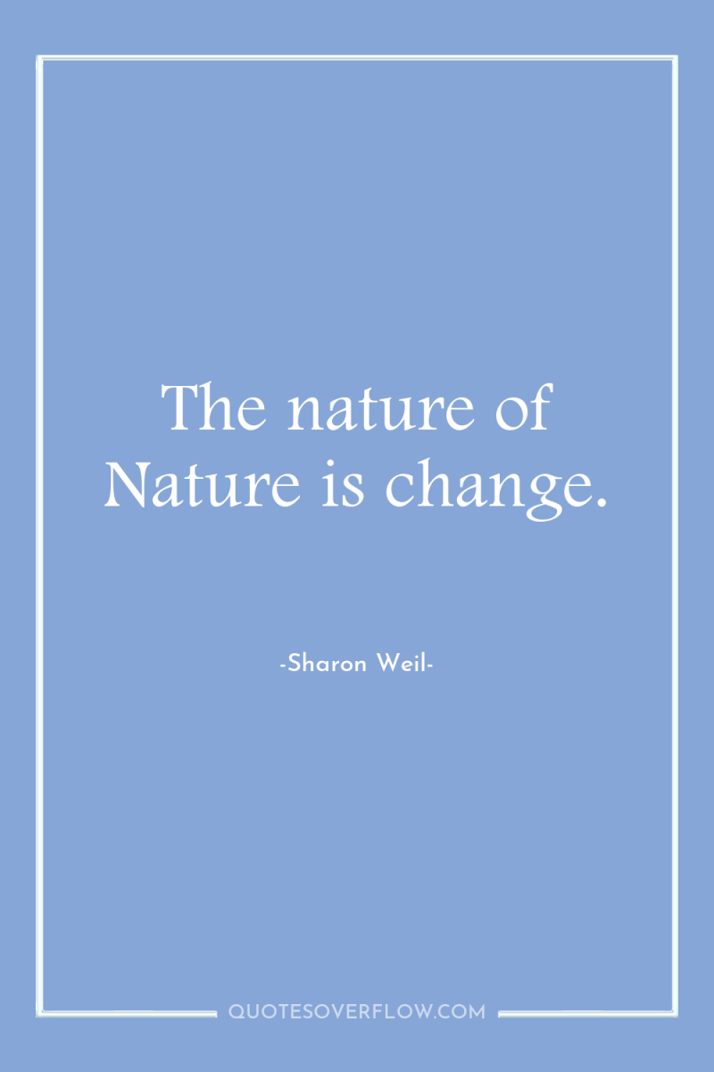 The nature of Nature is change. 