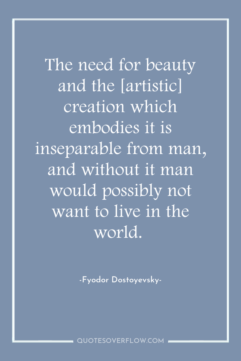 The need for beauty and the [artistic] creation which embodies...