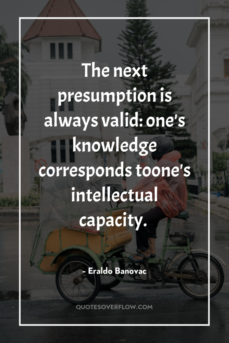 The next presumption is always valid: one's knowledge corresponds toone's...