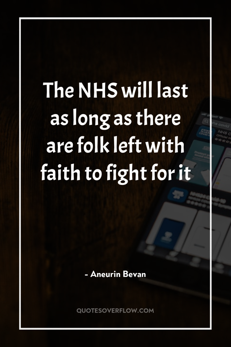 The NHS will last as long as there are folk...