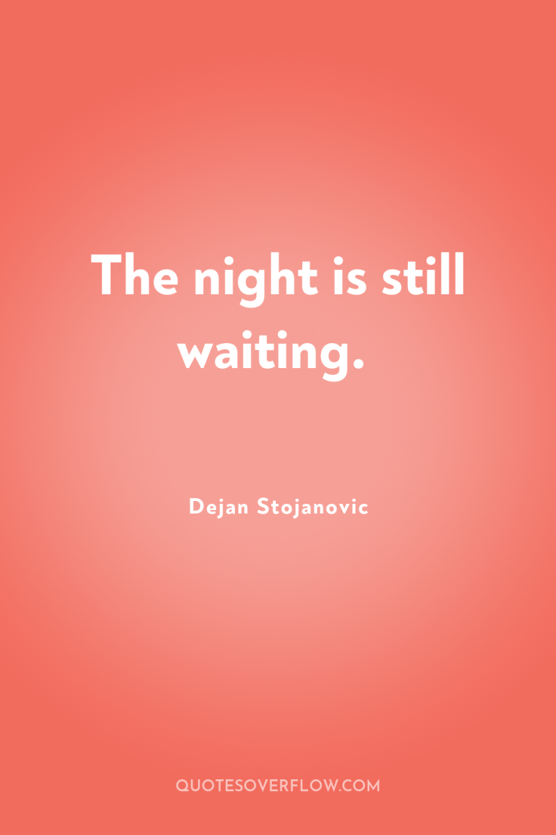 The night is still waiting. 