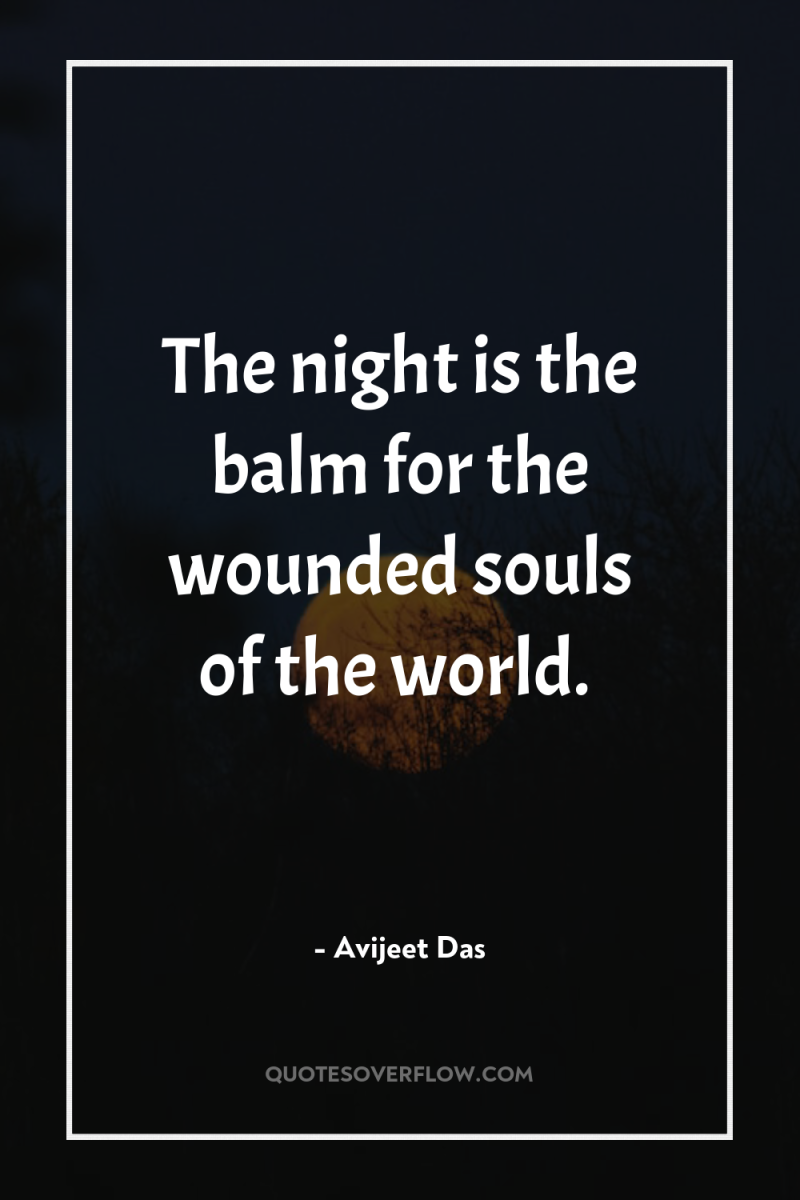 The night is the balm for the wounded souls of...