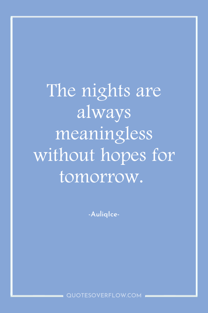 The nights are always meaningless without hopes for tomorrow. 