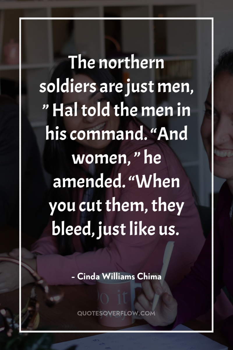 The northern soldiers are just men, ” Hal told the...