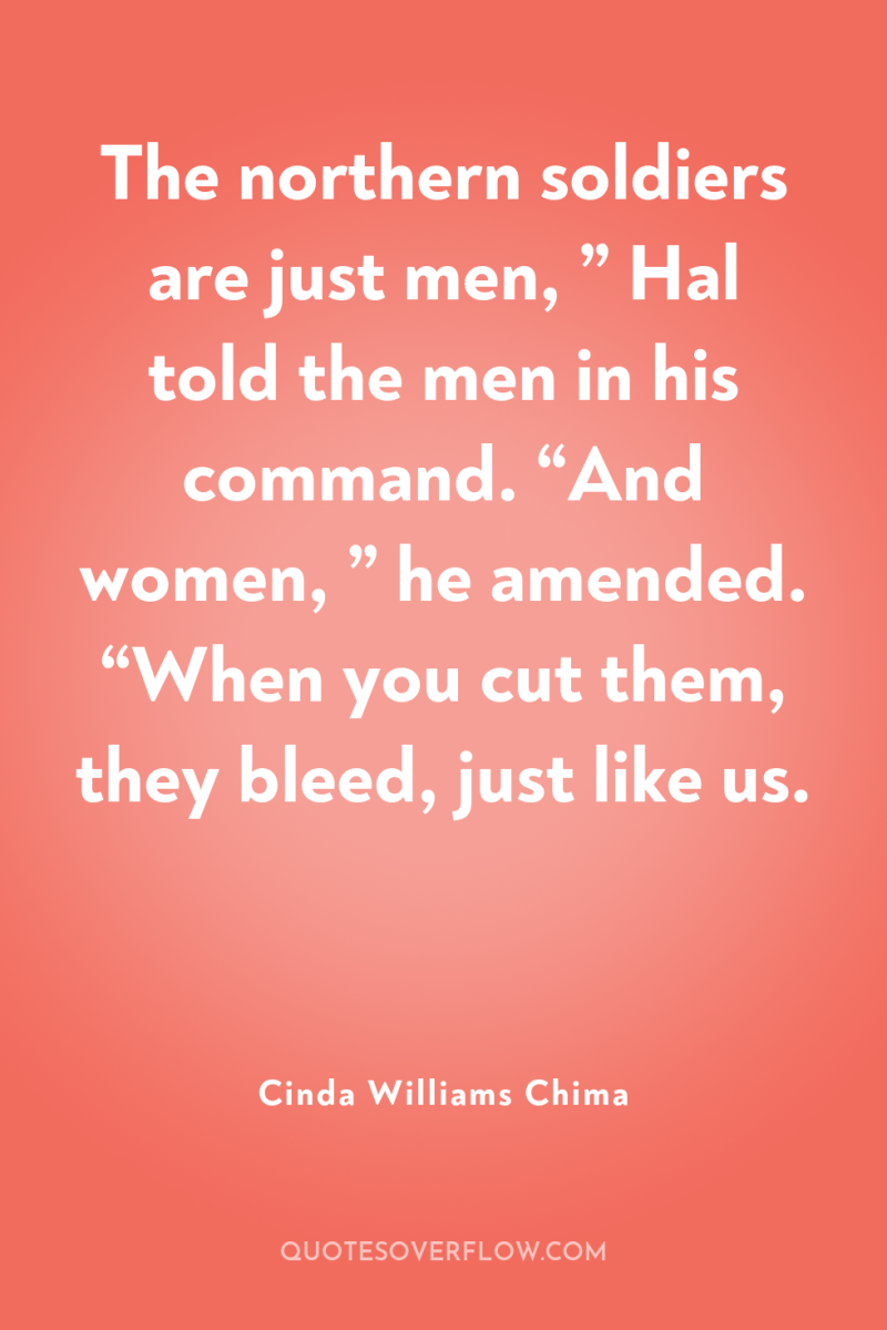 The northern soldiers are just men, ” Hal told the...