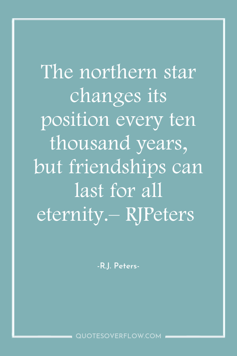 The northern star changes its position every ten thousand years,...