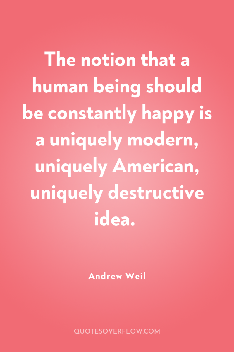 The notion that a human being should be constantly happy...
