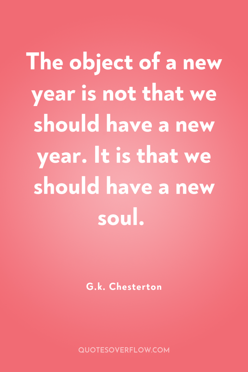 The object of a new year is not that we...