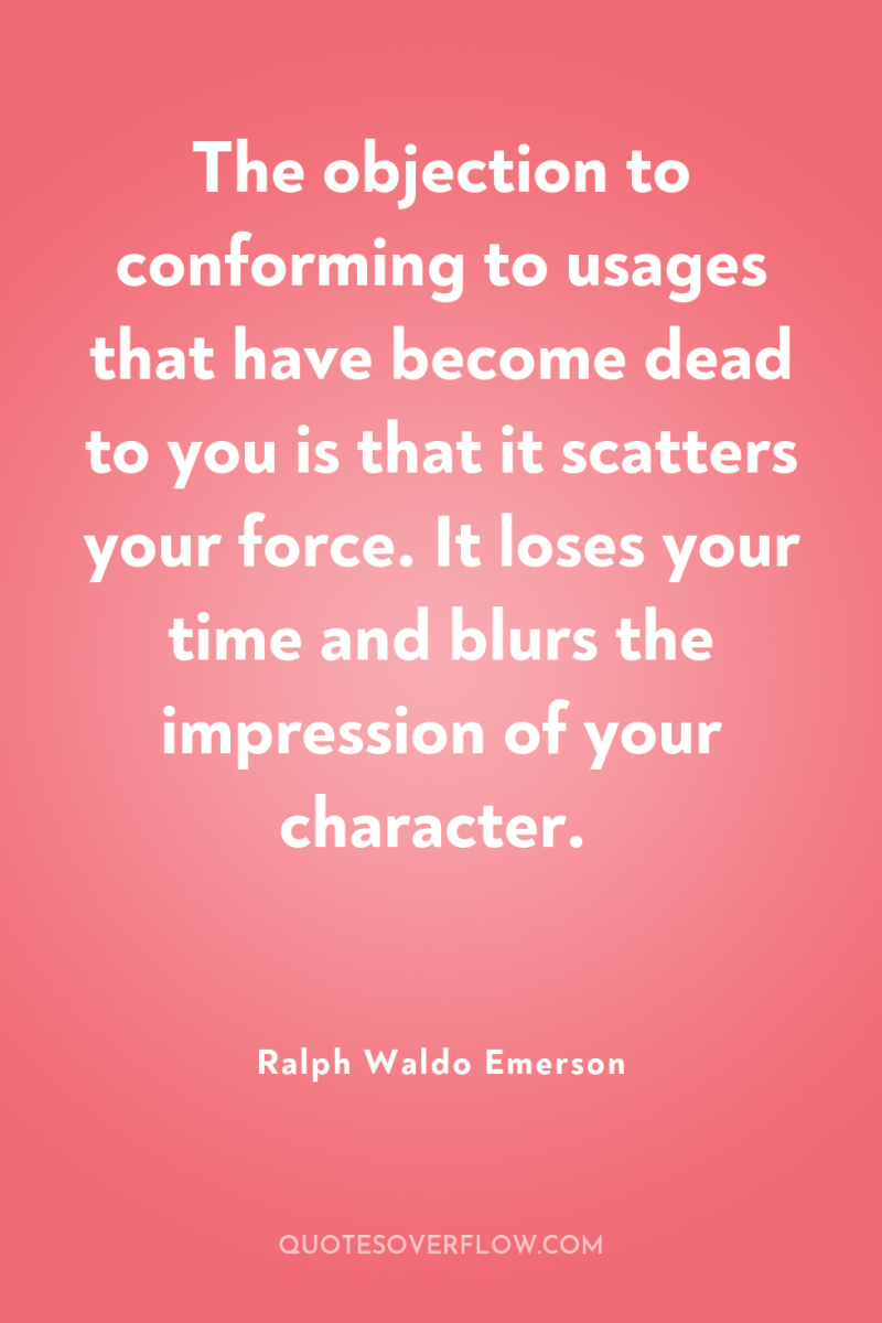The objection to conforming to usages that have become dead...