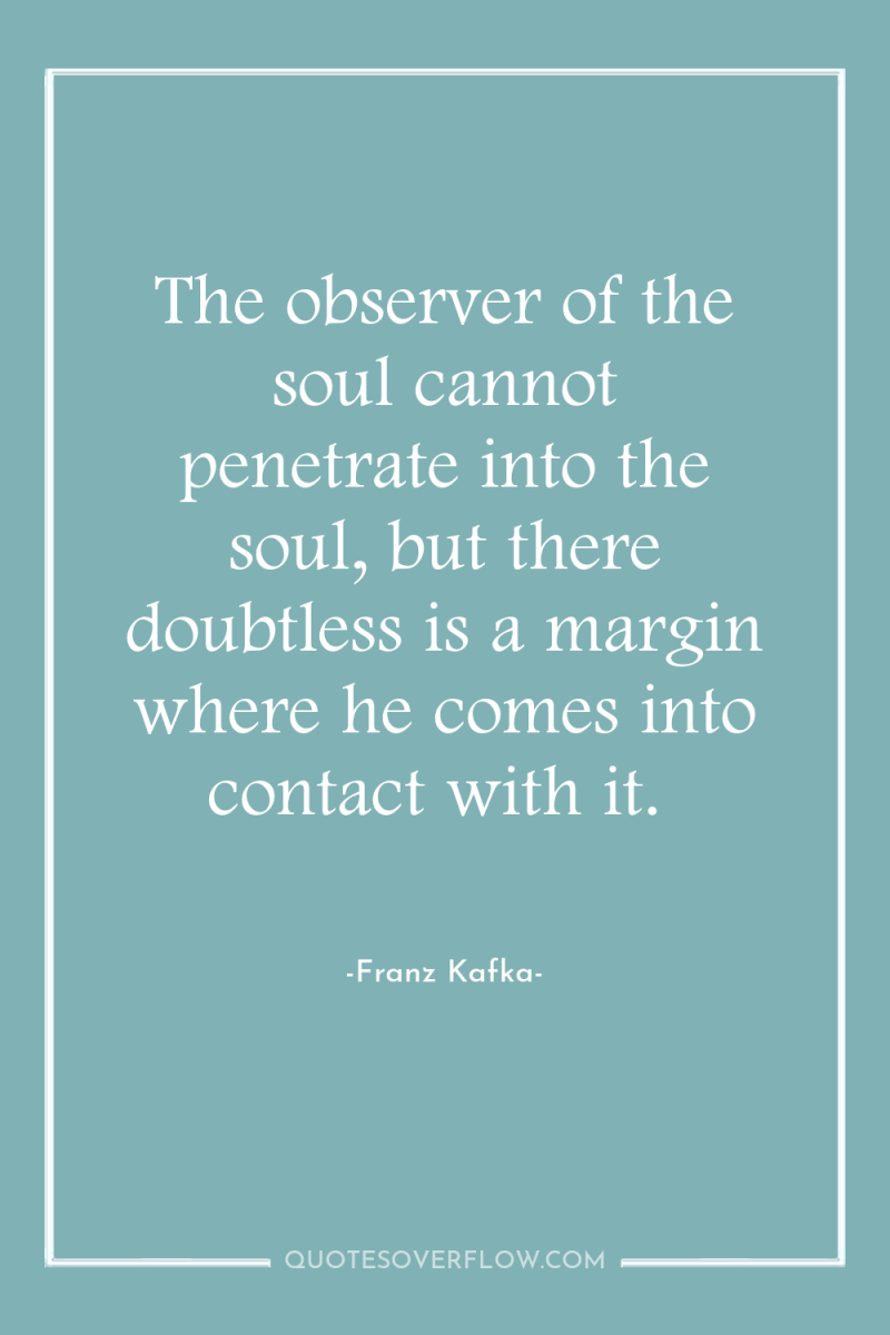 The observer of the soul cannot penetrate into the soul,...