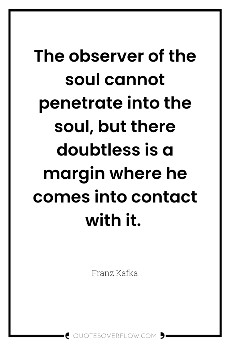 The observer of the soul cannot penetrate into the soul,...