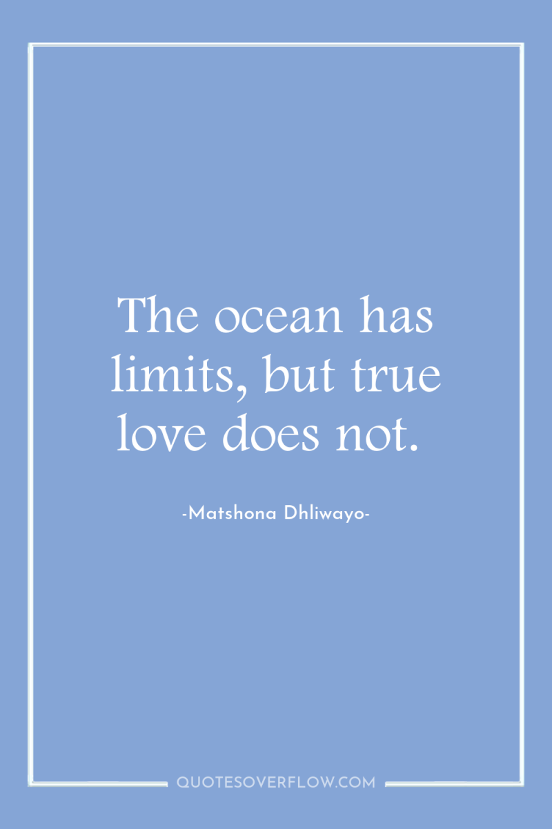 The ocean has limits, but true love does not. 