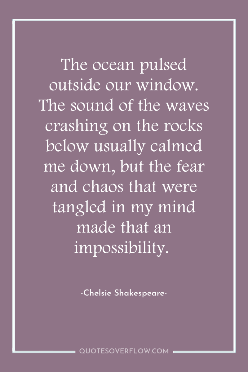 The ocean pulsed outside our window. The sound of the...
