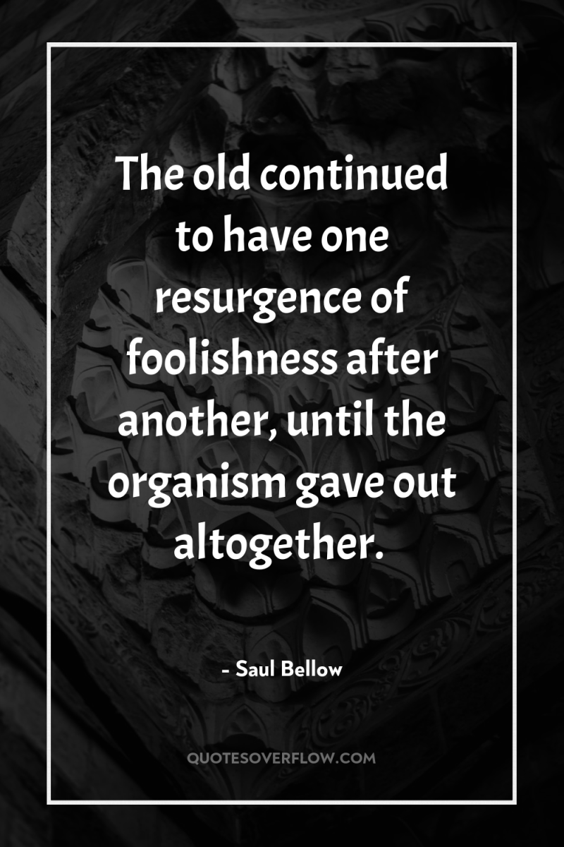 The old continued to have one resurgence of foolishness after...