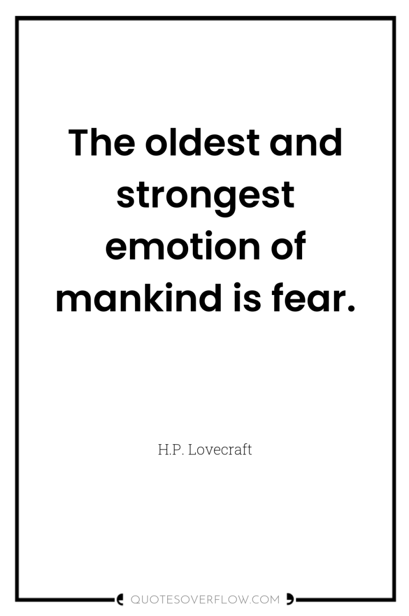 The oldest and strongest emotion of mankind is fear. 