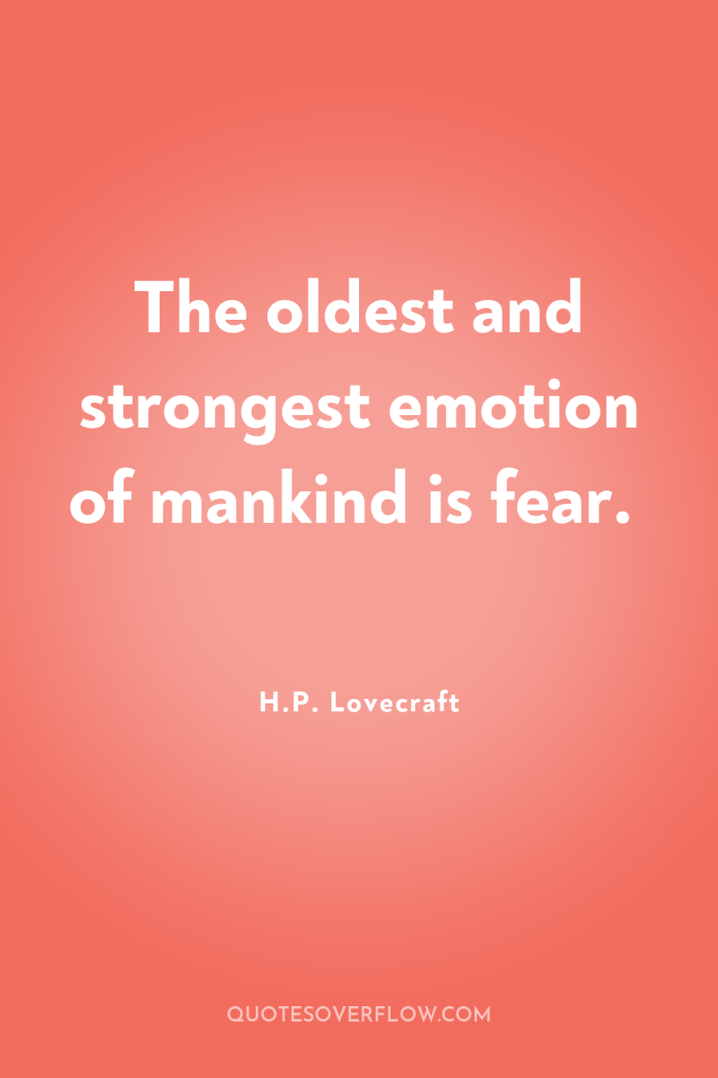 The oldest and strongest emotion of mankind is fear. 