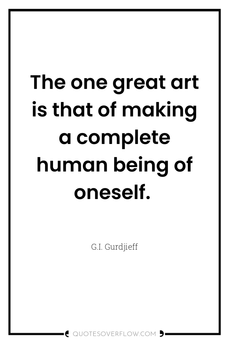 The one great art is that of making a complete...