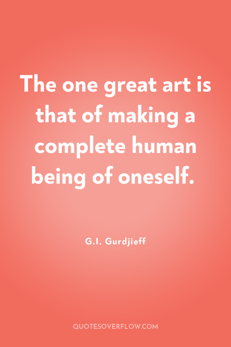 The one great art is that of making a complete...