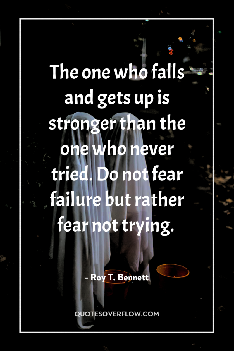 The one who falls and gets up is stronger than...