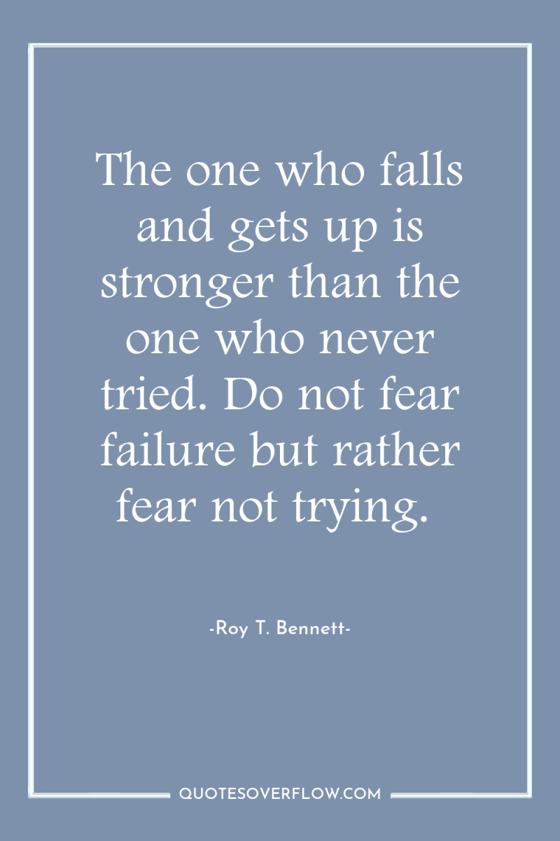 The one who falls and gets up is stronger than...