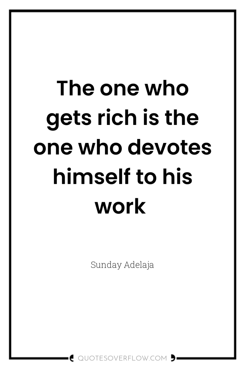 The one who gets rich is the one who devotes...