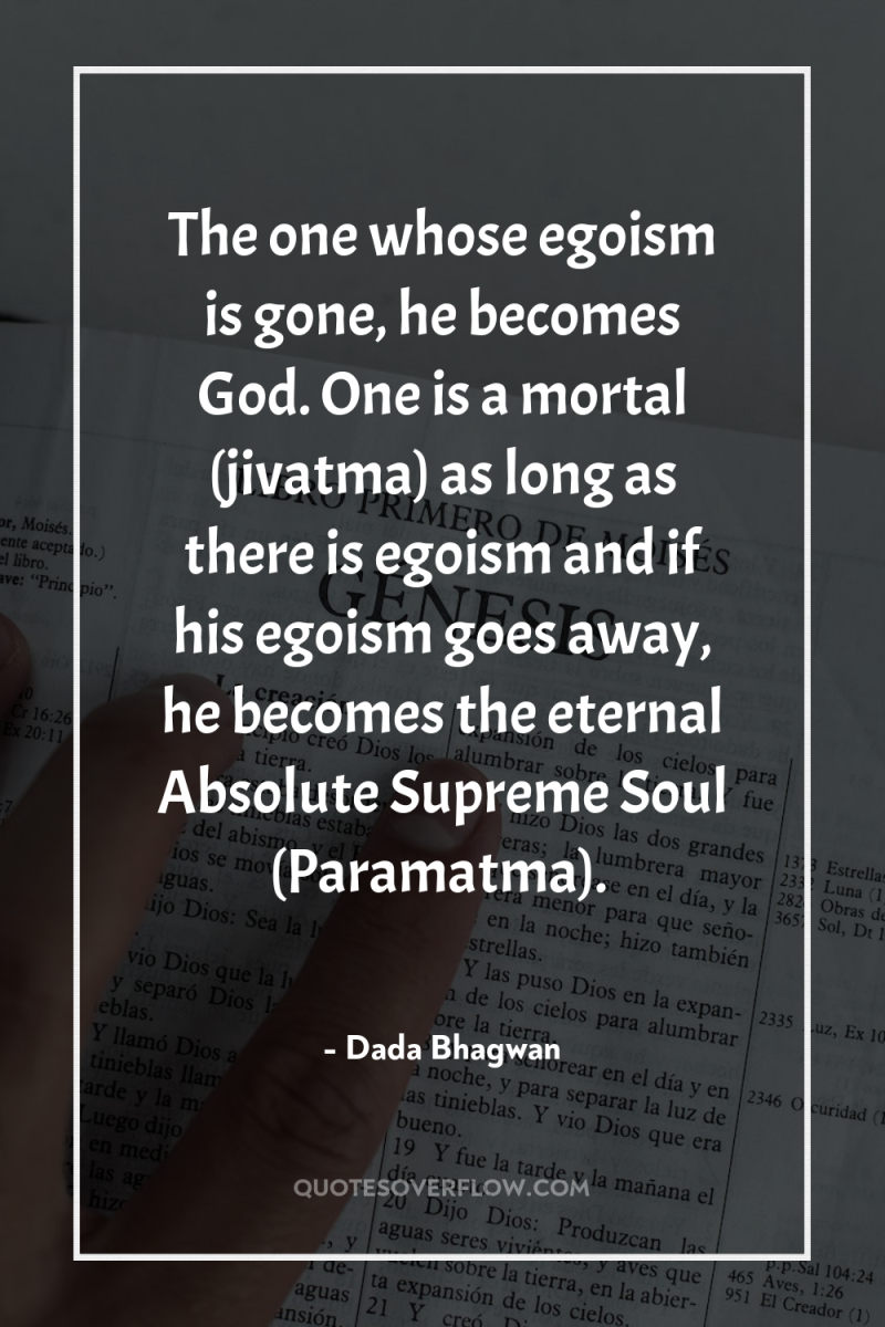 The one whose egoism is gone, he becomes God. One...