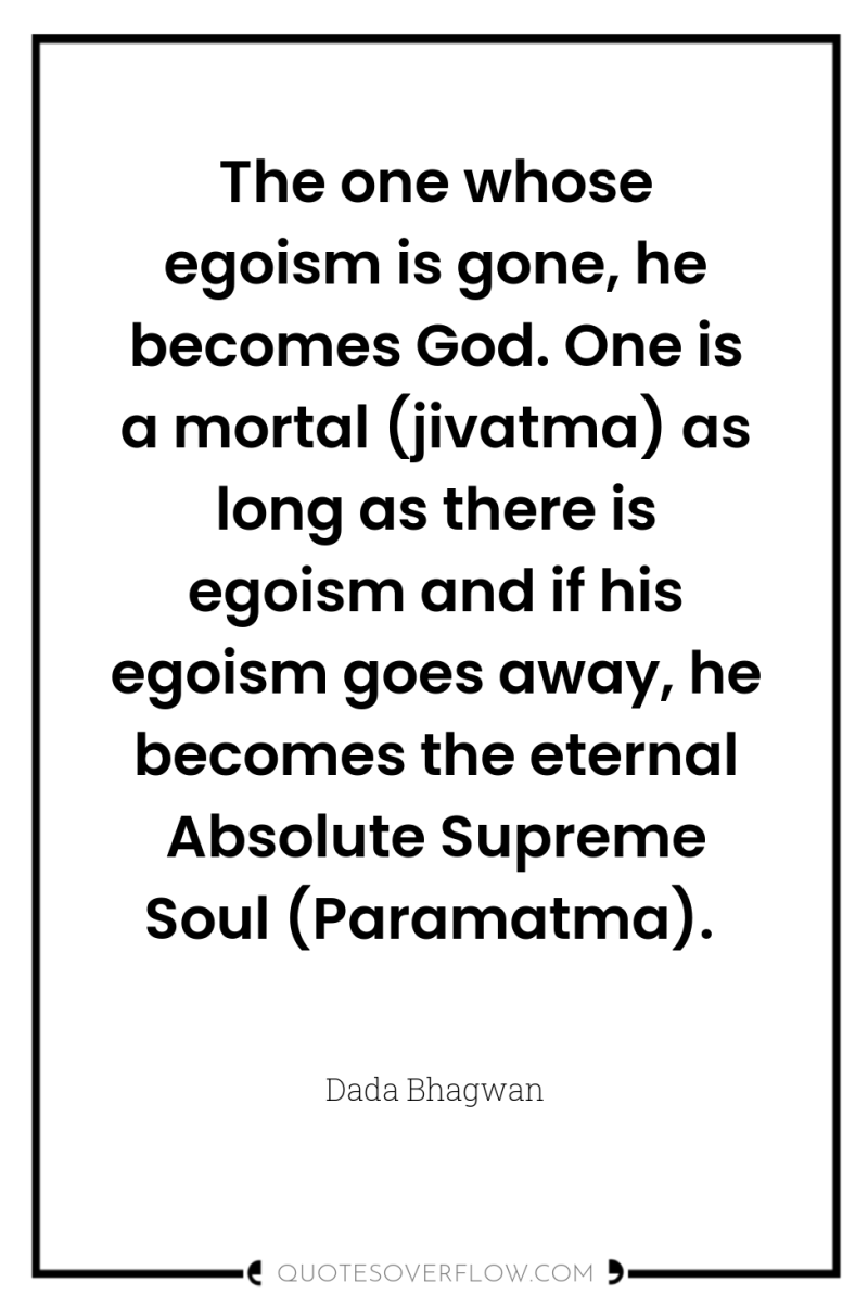 The one whose egoism is gone, he becomes God. One...