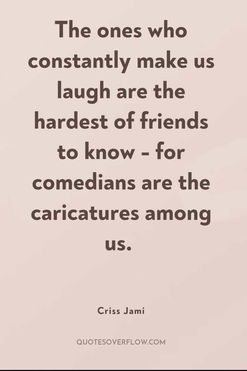 The ones who constantly make us laugh are the hardest...