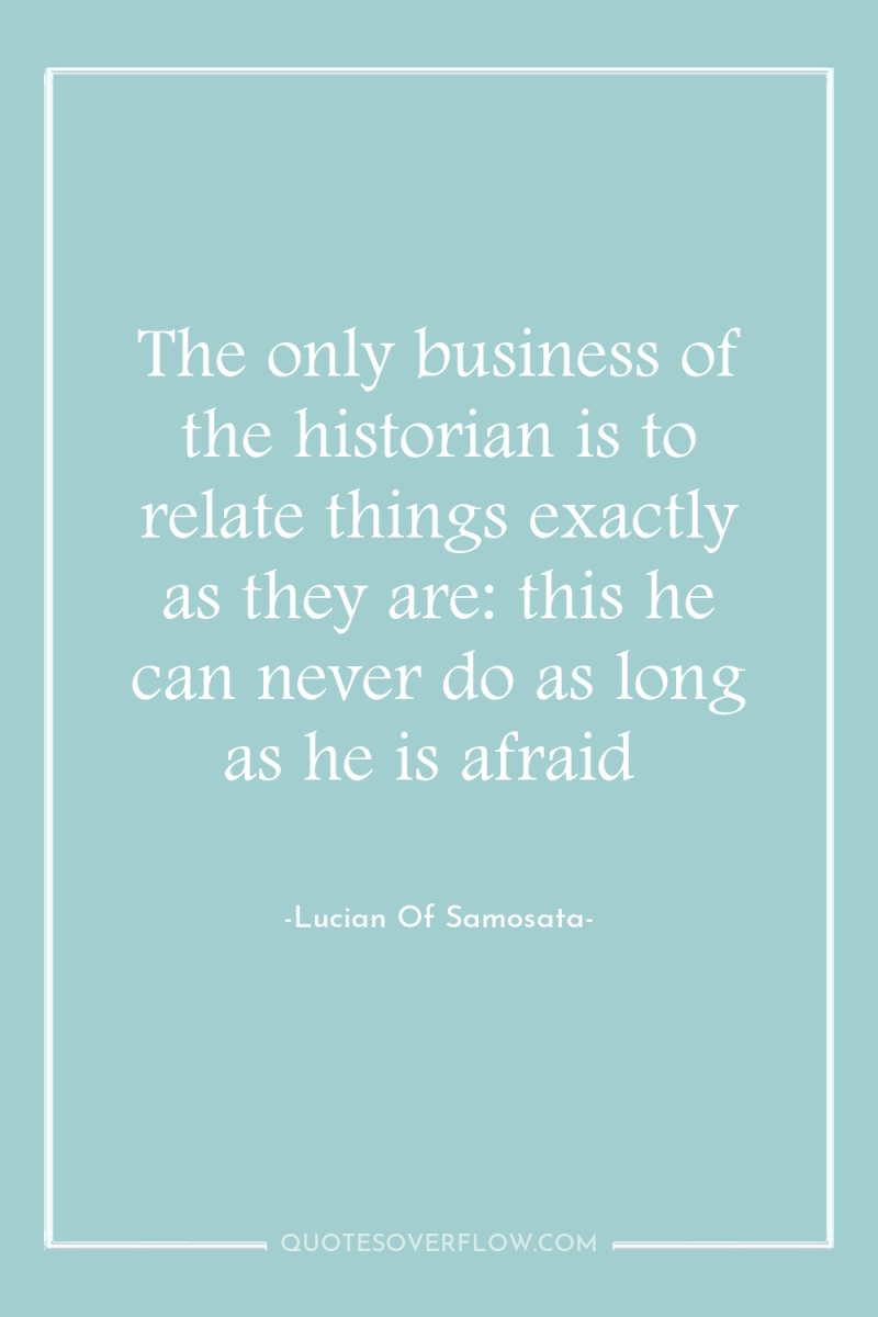 The only business of the historian is to relate things...