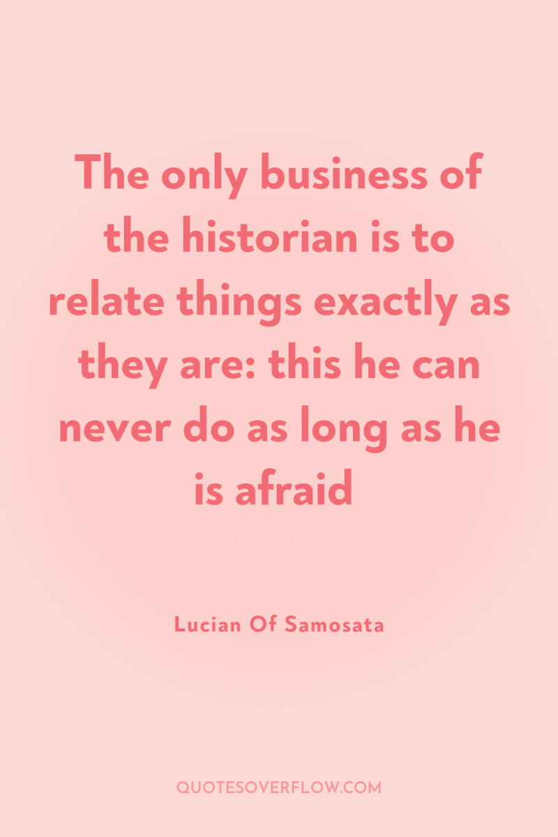 The only business of the historian is to relate things...