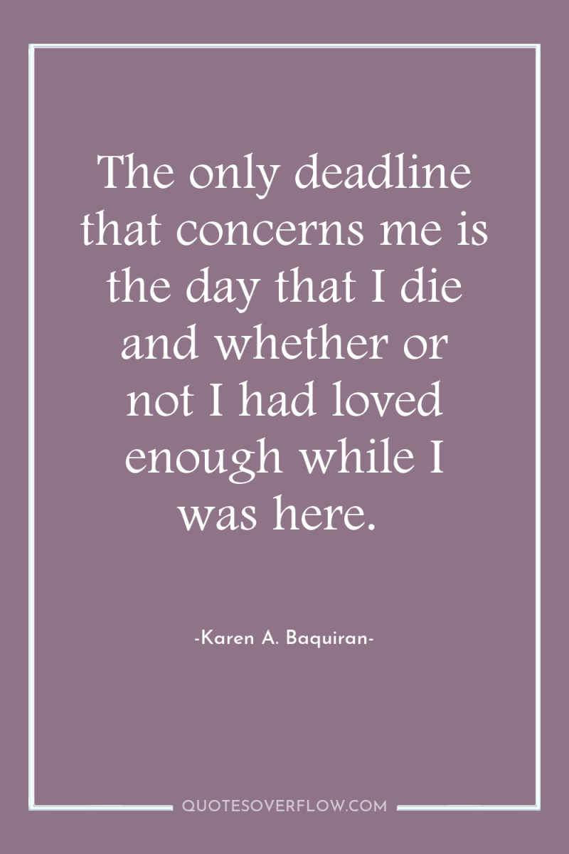 The only deadline that concerns me is the day that...