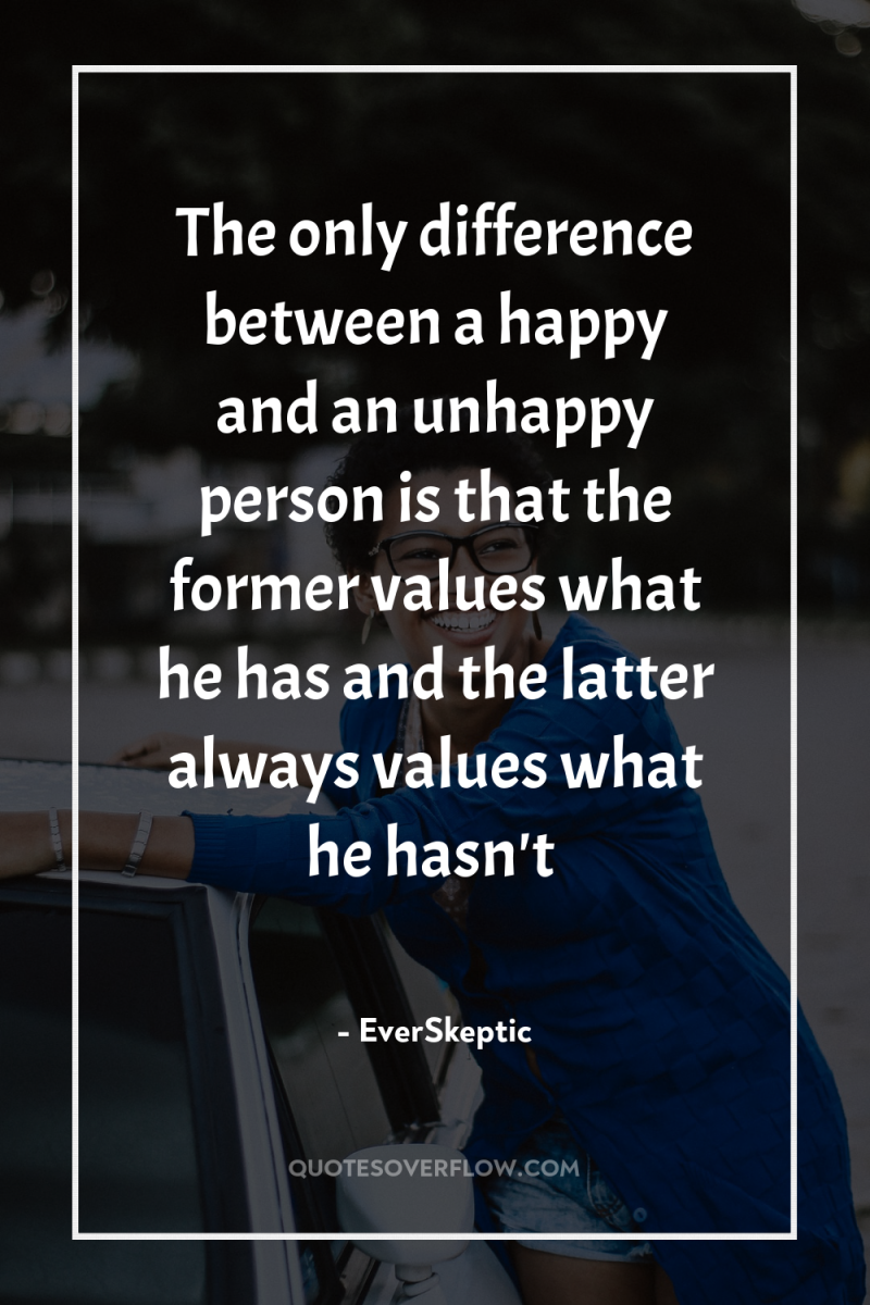 The only difference between a happy and an unhappy person...