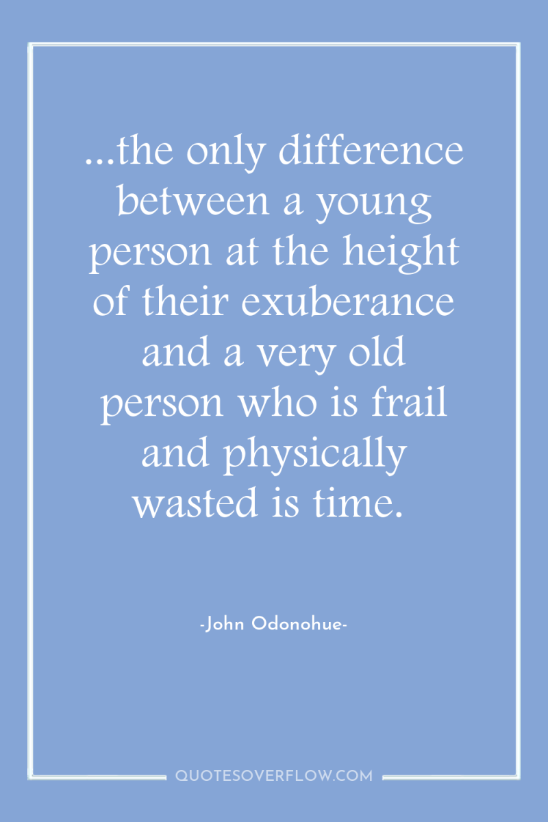 ...the only difference between a young person at the height...