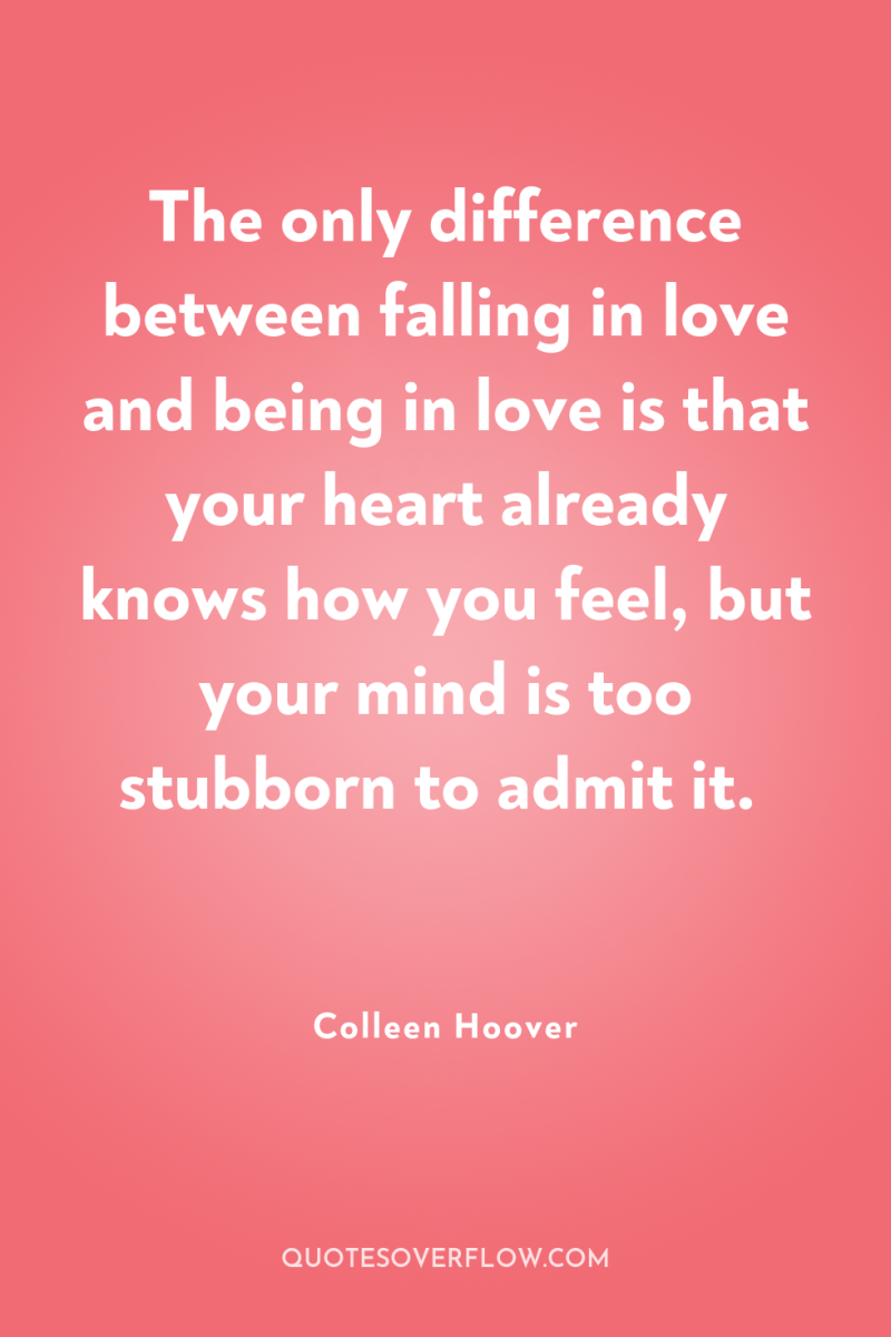 The only difference between falling in love and being in...