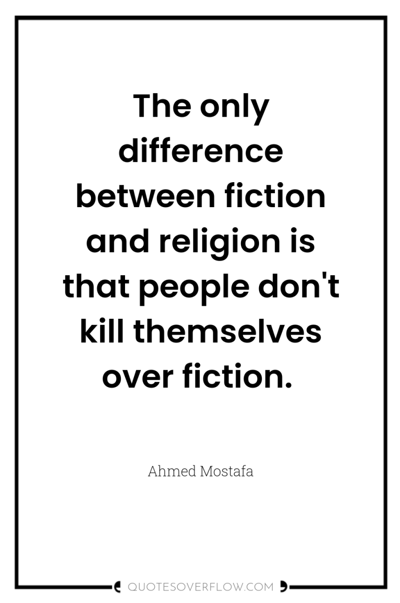 The only difference between fiction and religion is that people...