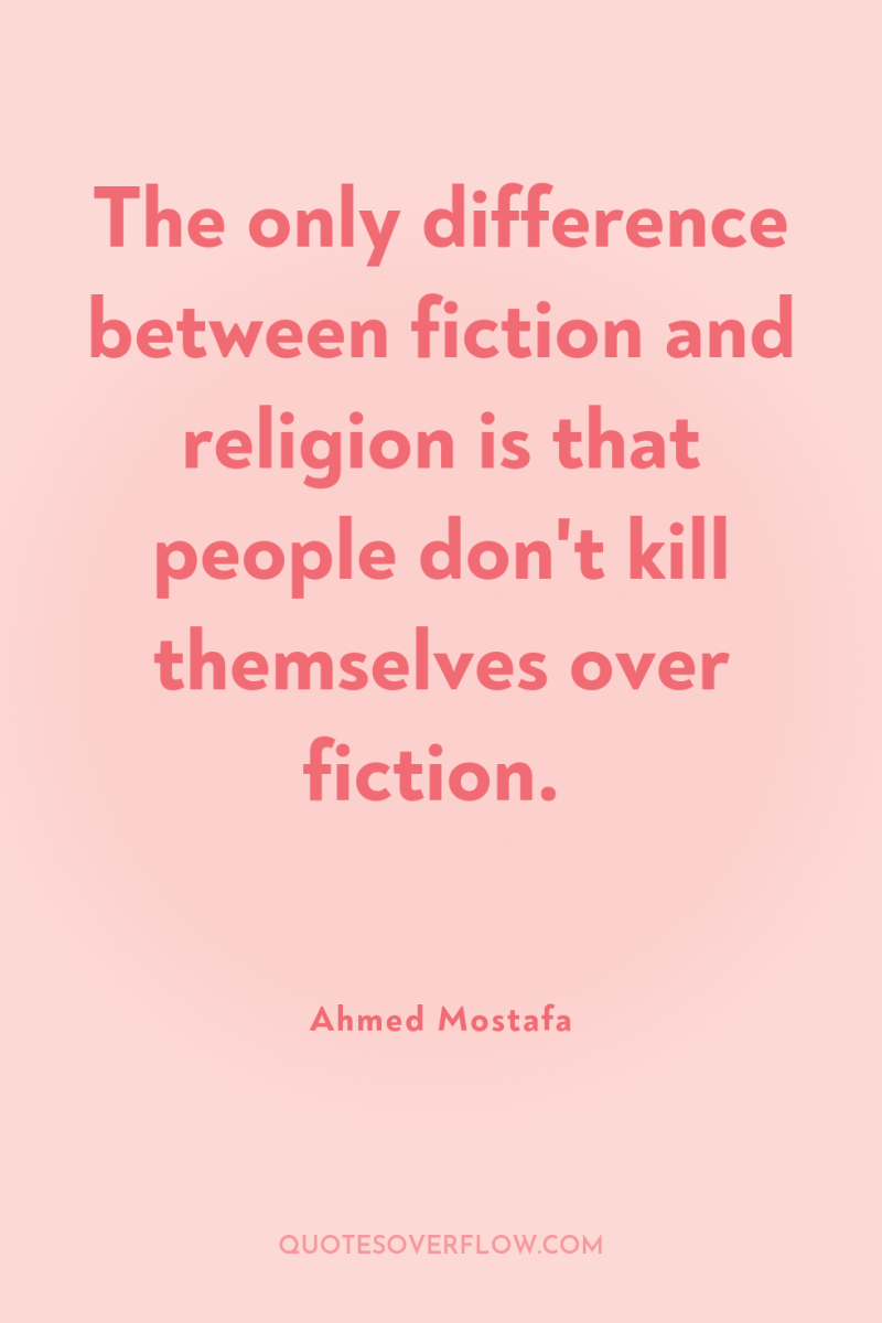 The only difference between fiction and religion is that people...