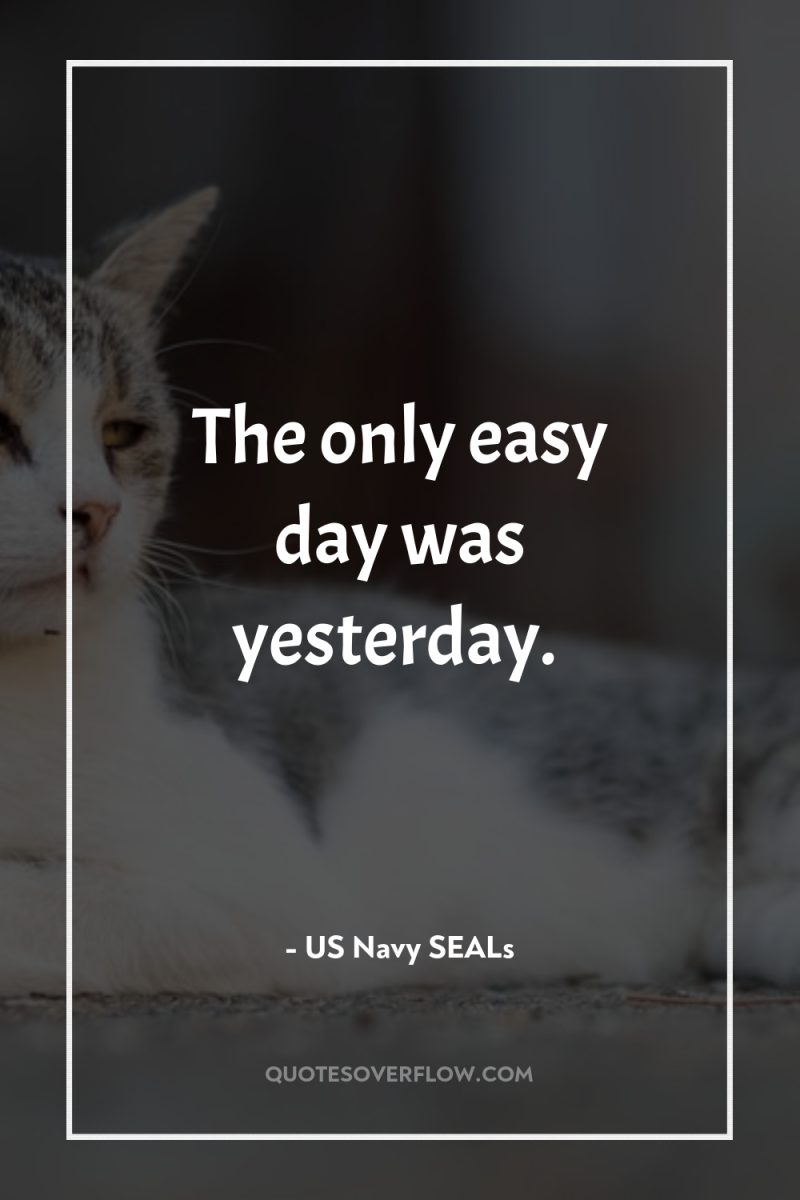 The only easy day was yesterday. 