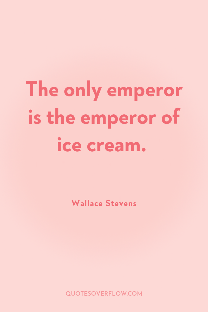 The only emperor is the emperor of ice cream. 