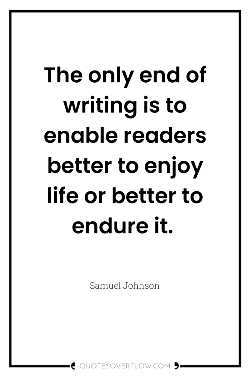 The only end of writing is to enable readers better...