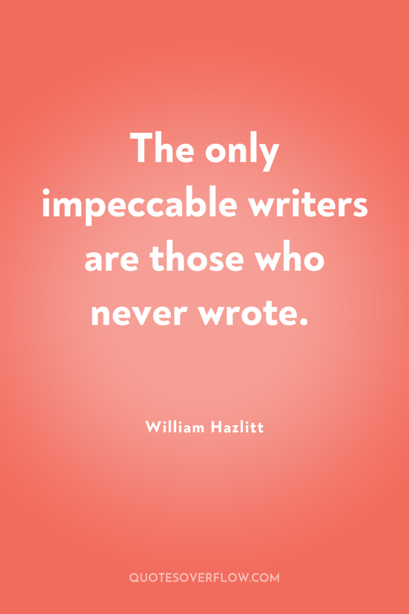 The only impeccable writers are those who never wrote. 
