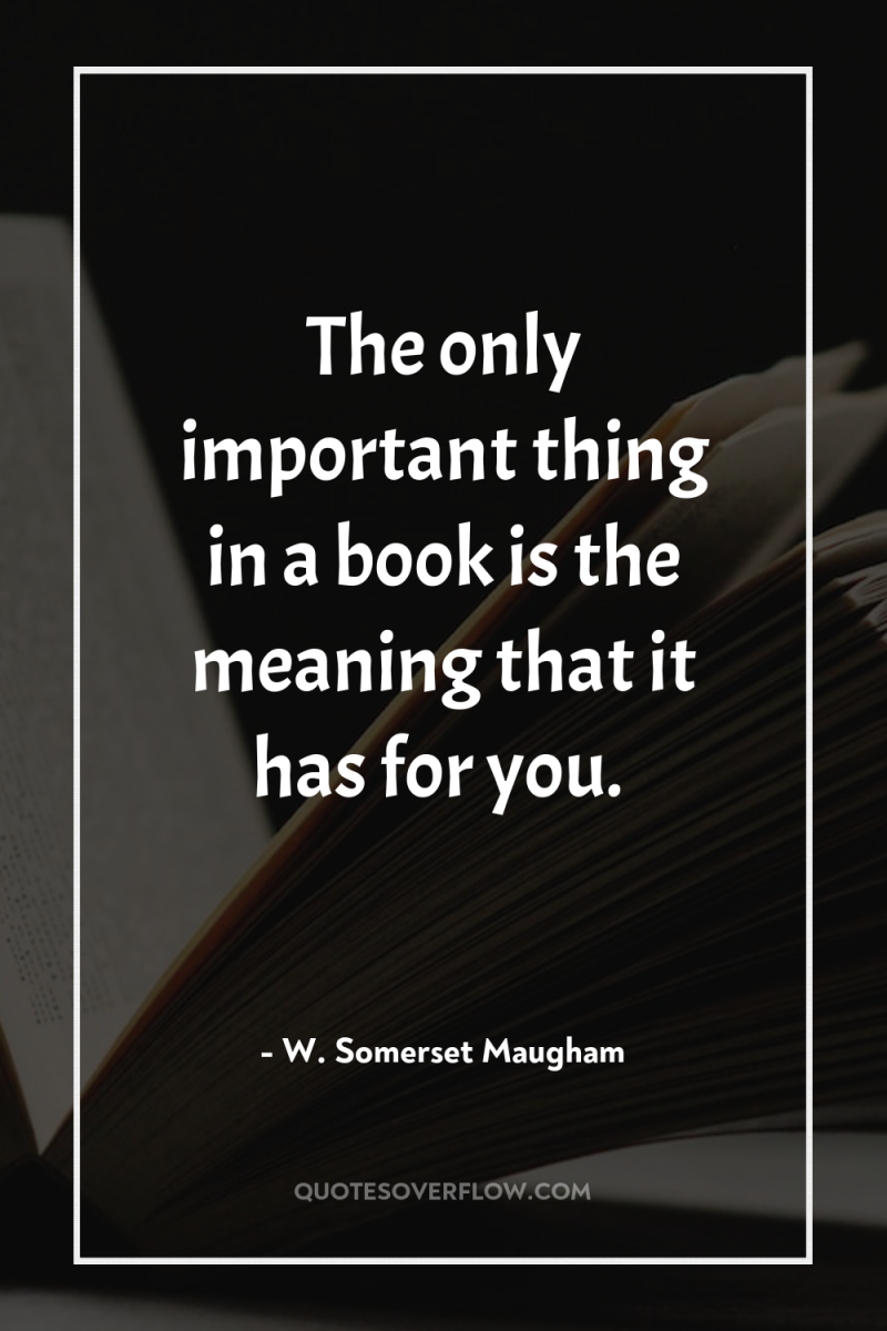 The only important thing in a book is the meaning...